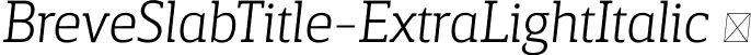 BreveSlabTitle-ExtraLightItalic  font | Breve Slab Title Extra Light Italic.otf