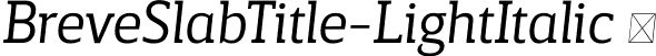 BreveSlabTitle-LightItalic  font | Breve Slab Title Light Italic.otf