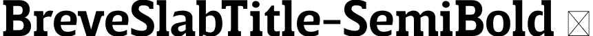 BreveSlabTitle-SemiBold  font | Breve Slab Title Semi Bold.otf