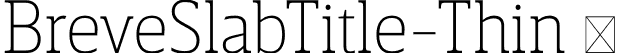 BreveSlabTitle-Thin  font | Breve Slab Title Thin.otf