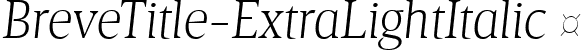 BreveTitle-ExtraLightItalic  font | Breve Title Extra Light Italic.ttf