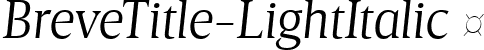 BreveTitle-LightItalic  font | Breve Title Light Italic.ttf