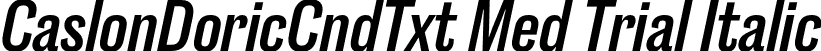 CaslonDoricCndTxt Med Trial Italic font | CaslonDoricCondensedText-MediumItalic-Trial.otf