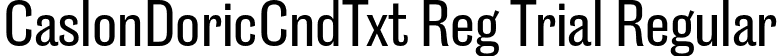 CaslonDoricCndTxt Reg Trial Regular font | CaslonDoricCondensedText-Regular-Trial.otf