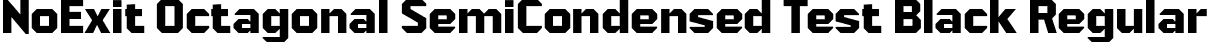NoExit Octagonal SemiCondensed Test Black Regular font | NoExitOctagonalSemiCondensedTest-Black.otf