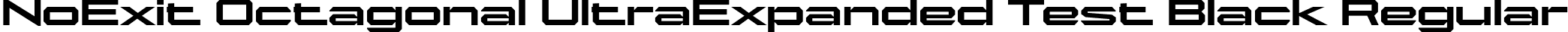 NoExit Octagonal UltraExpanded Test Black Regular font | NoExitOctagonalUltraExpandedTest-Black.otf