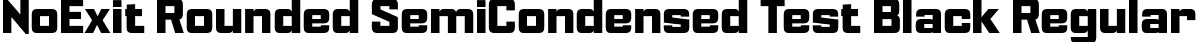 NoExit Rounded SemiCondensed Test Black Regular font | NoExitRoundedSemiCondensedTest-Black.otf