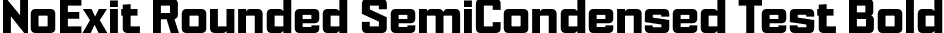 NoExit Rounded SemiCondensed Test Bold font | NoExitRoundedSemiCondensedTest-Bold.otf